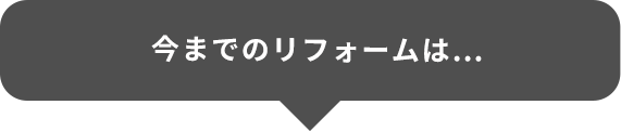 今までのリフォームは…